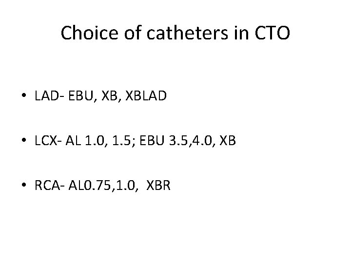 Choice of catheters in CTO • LAD- EBU, XBLAD • LCX- AL 1. 0,