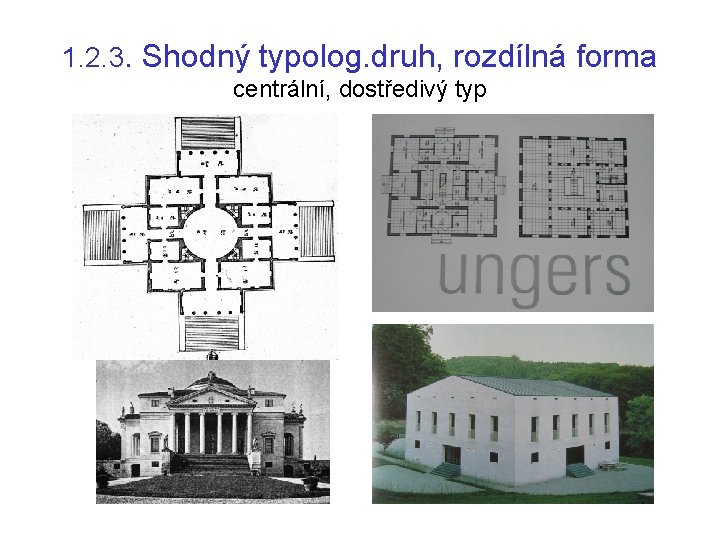 1. 2. 3. Shodný typolog. druh, rozdílná forma centrální, dostředivý typ 