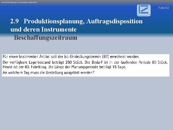 © Skript IHK Augsburg in Überarbeitung Christian Zerle Folie 62 2. 9 Produktionsplanung, Auftragsdisposition