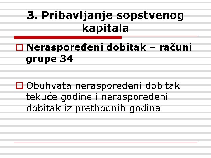 3. Pribavljanje sopstvenog kapitala o Neraspoređeni dobitak – računi grupe 34 o Obuhvata neraspoređeni