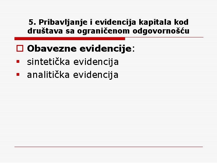 5. Pribavljanje i evidencija kapitala kod društava sa ograničenom odgovornošću o Obavezne evidencije: §