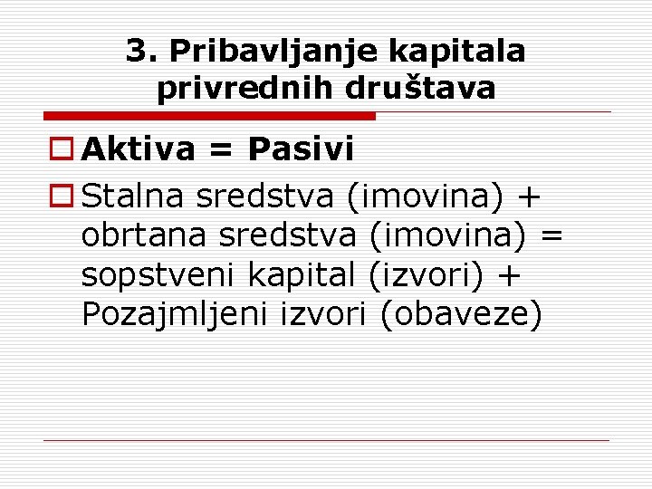 3. Pribavljanje kapitala privrednih društava o Aktiva = Pasivi o Stalna sredstva (imovina) +