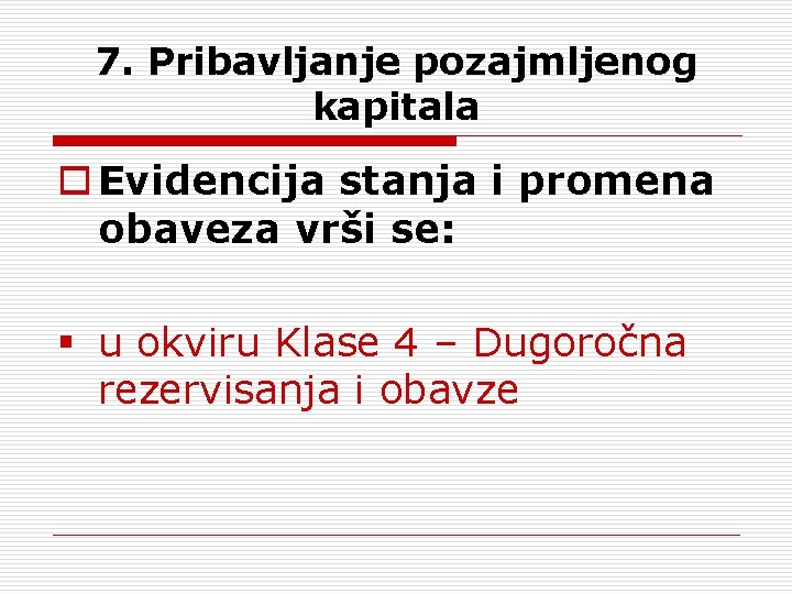 7. Pribavljanje pozajmljenog kapitala o Evidencija stanja i promena obaveza vrši se: § u