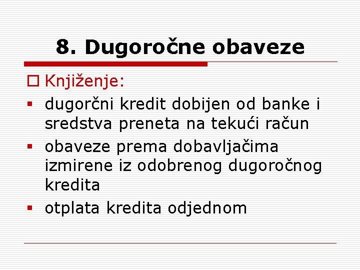 8. Dugoročne obaveze o Knjiženje: § dugorčni kredit dobijen od banke i sredstva preneta