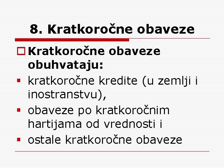 8. Kratkoročne obaveze obuhvataju: § kratkoročne kredite (u zemlji i inostranstvu), § obaveze po