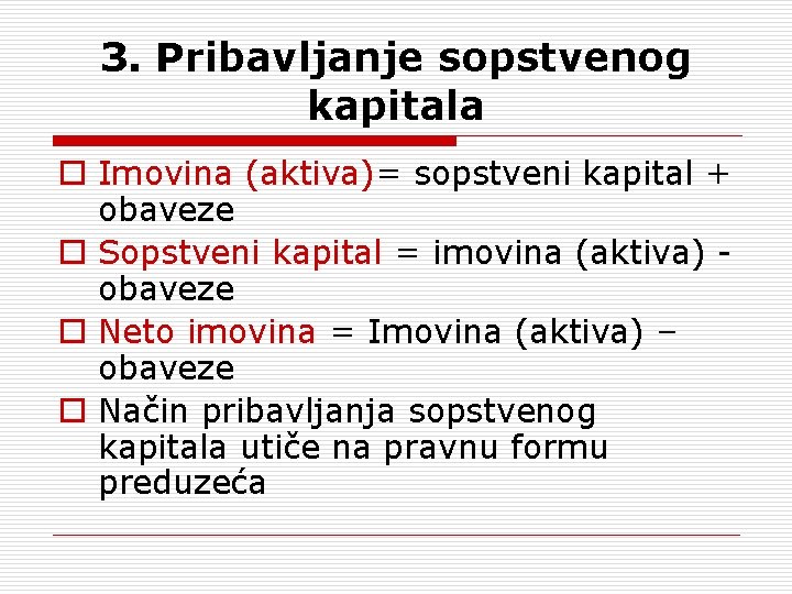 3. Pribavljanje sopstvenog kapitala o Imovina (aktiva)= sopstveni kapital + obaveze o Sopstveni kapital