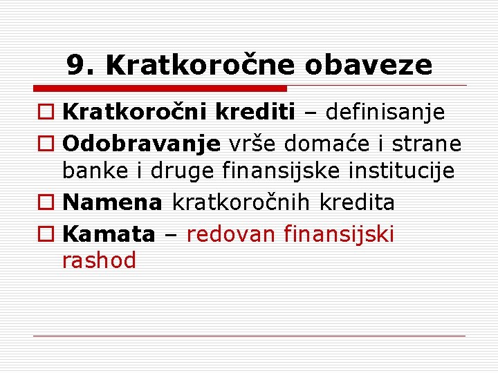 9. Kratkoročne obaveze o Kratkoročni krediti – definisanje o Odobravanje vrše domaće i strane