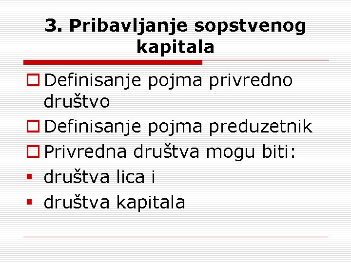 3. Pribavljanje sopstvenog kapitala o Definisanje pojma privredno društvo o Definisanje pojma preduzetnik o