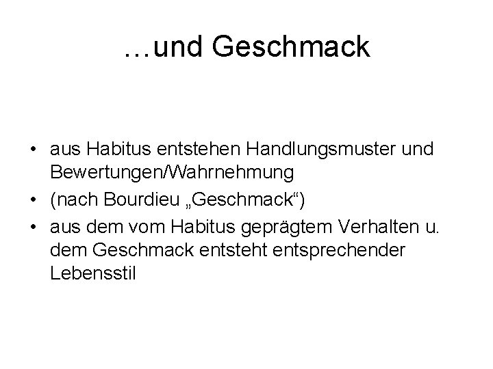 …und Geschmack • aus Habitus entstehen Handlungsmuster und Bewertungen/Wahrnehmung • (nach Bourdieu „Geschmack“) •