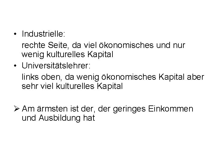  • Industrielle: rechte Seite, da viel ökonomisches und nur wenig kulturelles Kapital •