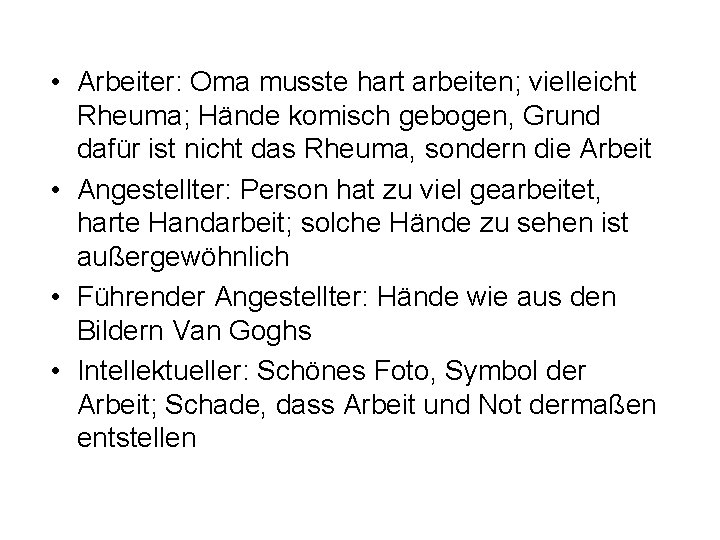  • Arbeiter: Oma musste hart arbeiten; vielleicht Rheuma; Hände komisch gebogen, Grund dafür