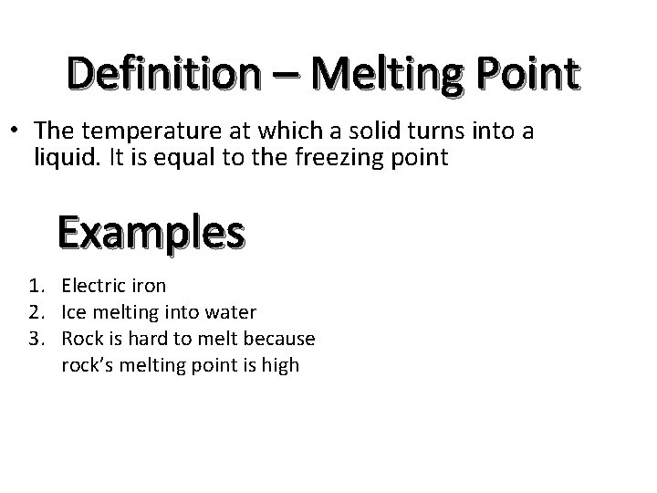 Definition – Melting Point • The temperature at which a solid turns into a