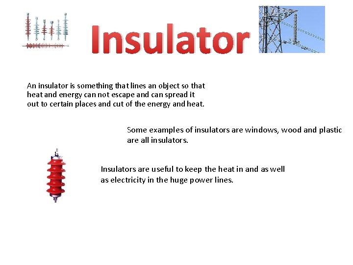 Insulator An insulator is something that lines an object so that heat and energy