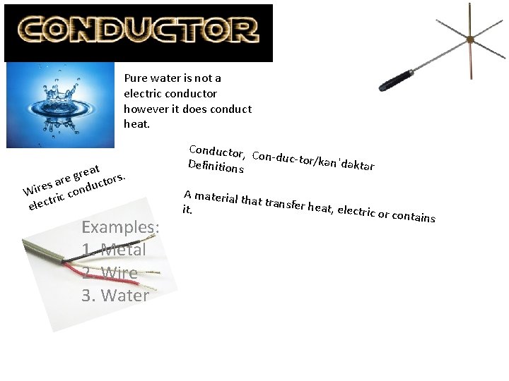 By: Derek Pure water is not a electric conductor however it does conduct heat.