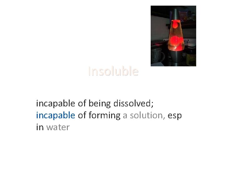 Insoluble incapable of being dissolved; incapable of forming a solution, esp in water 