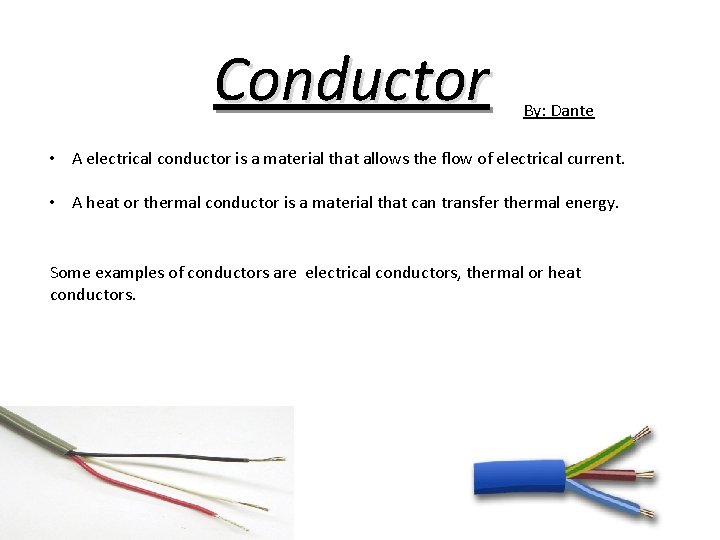 Conductor By: Dante • A electrical conductor is a material that allows the flow