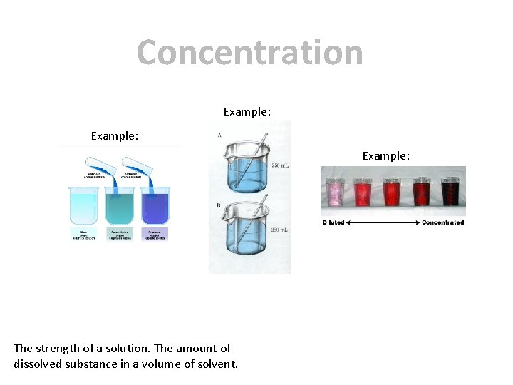 Concentration Example: The strength of a solution. The amount of dissolved substance in a