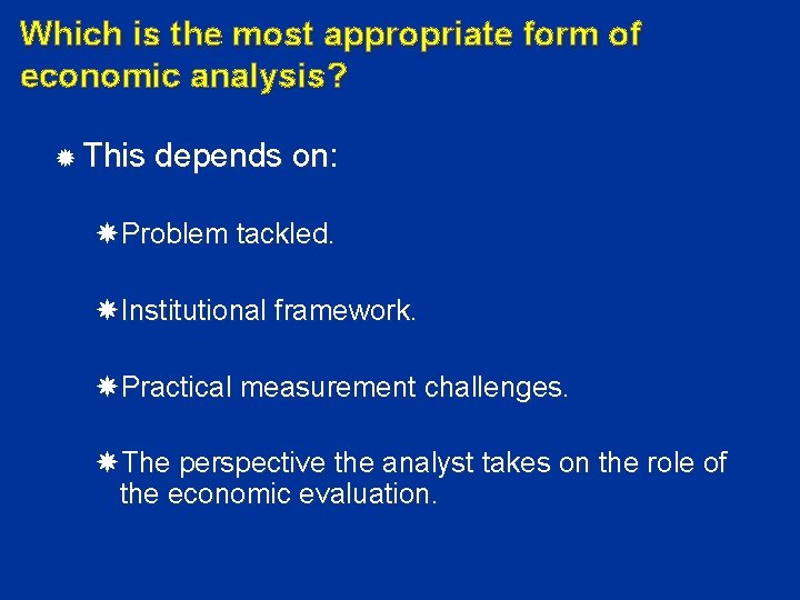 Which is the most appropriate form of economic analysis? This depends on: Problem tackled.