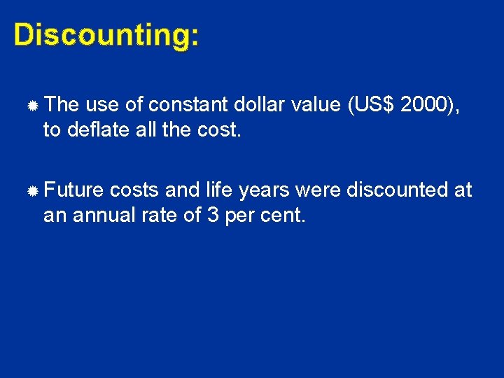 Discounting: The use of constant dollar value (US$ 2000), to deflate all the cost.