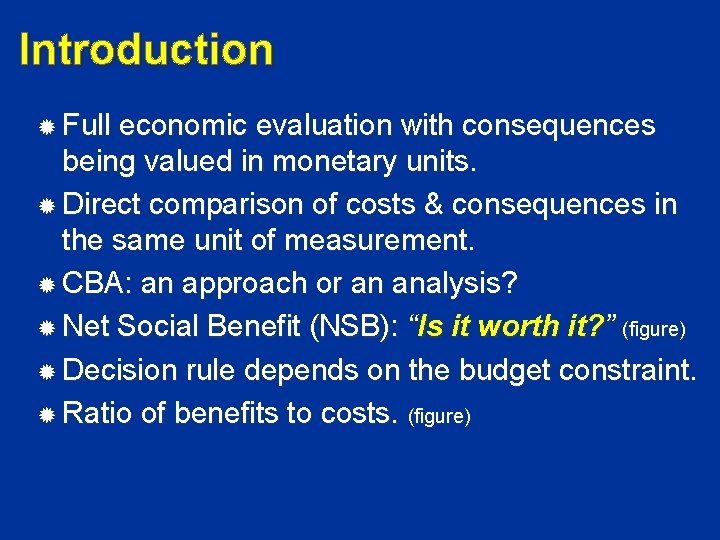 Introduction Full economic evaluation with consequences being valued in monetary units. Direct comparison of