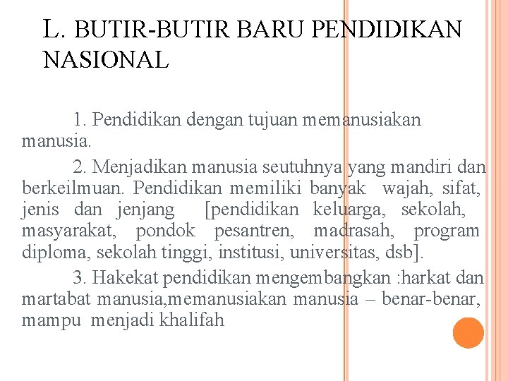 L. BUTIR-BUTIR BARU PENDIDIKAN NASIONAL 1. Pendidikan dengan tujuan memanusiakan manusia. 2. Menjadikan manusia