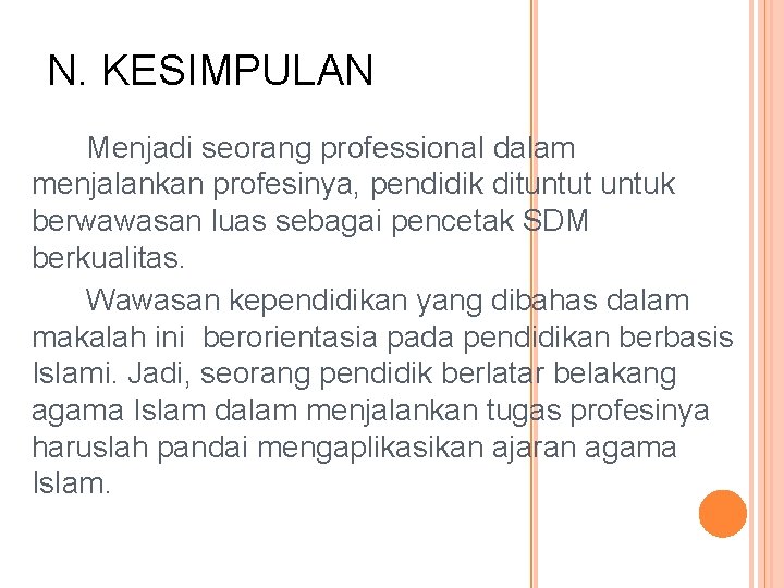 N. KESIMPULAN Menjadi seorang professional dalam menjalankan profesinya, pendidik dituntut untuk berwawasan luas sebagai
