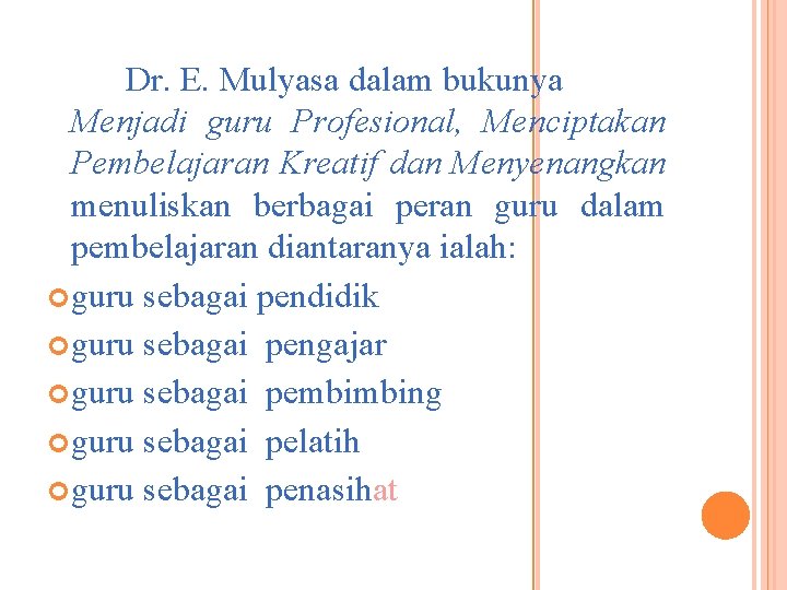 Dr. E. Mulyasa dalam bukunya Menjadi guru Profesional, Menciptakan Pembelajaran Kreatif dan Menyenangkan menuliskan