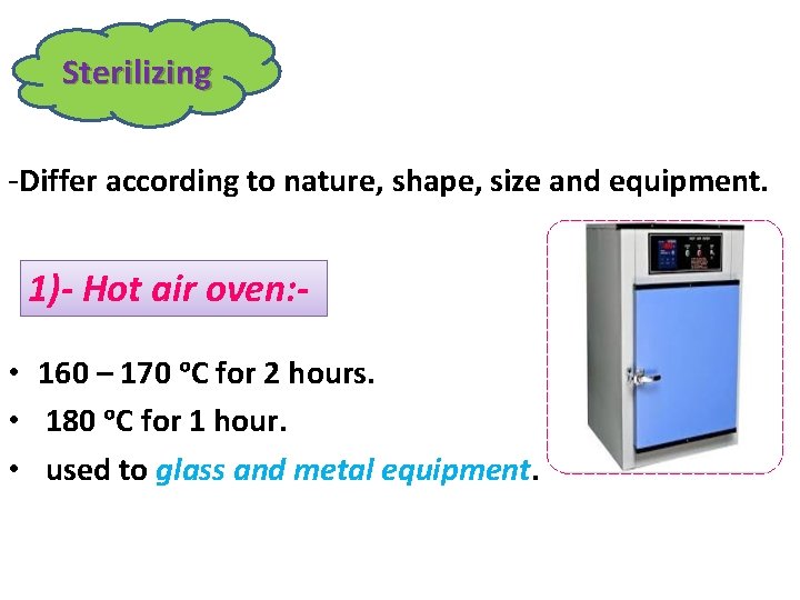 Sterilizing -Differ according to nature, shape, size and equipment. 1)- Hot air oven: •