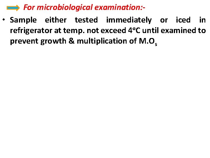 For microbiological examination: • Sample either tested immediately or iced in refrigerator at temp.