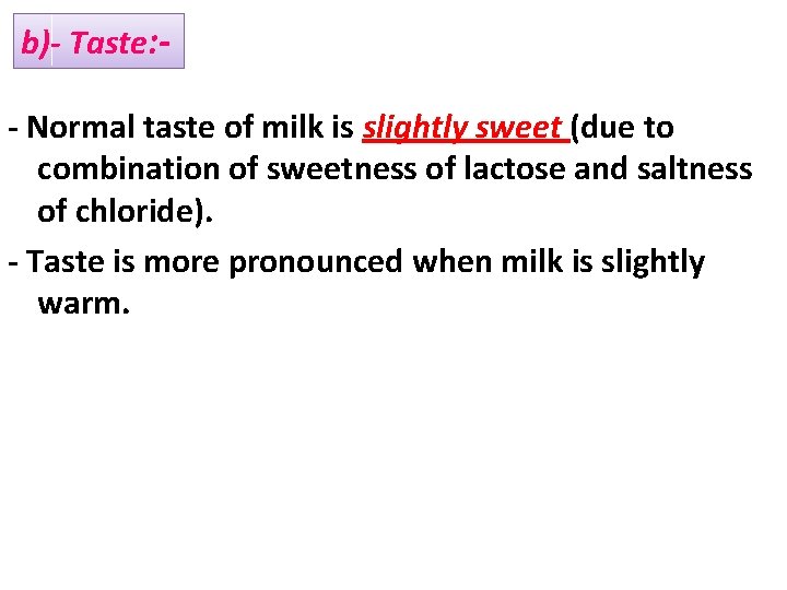 b)- Taste: - Normal taste of milk is slightly sweet (due to combination of