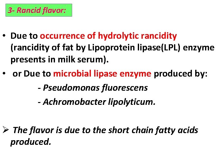 3 - Rancid flavor: • Due to occurrence of hydrolytic rancidity (rancidity of fat