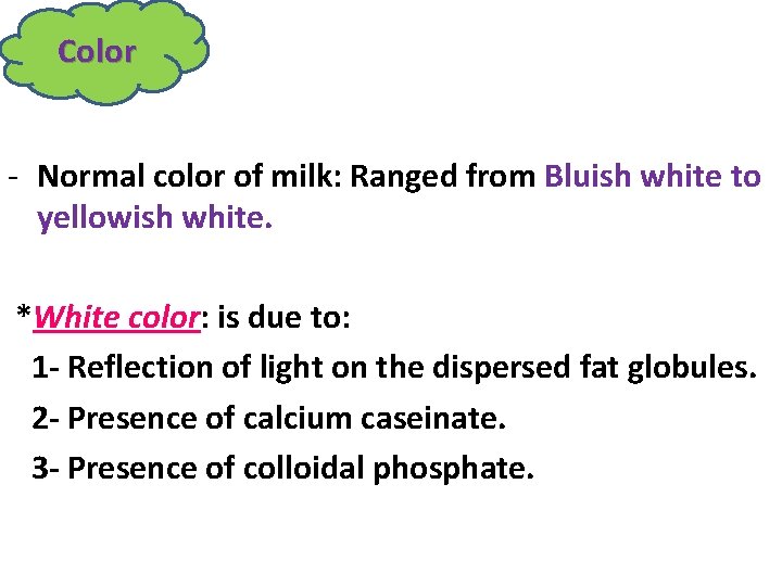 Color - Normal color of milk: Ranged from Bluish white to yellowish white. *White