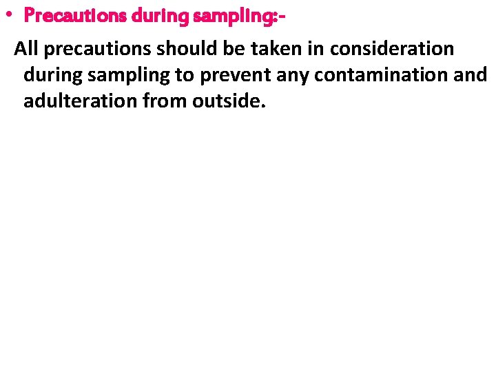  • Precautions during sampling: All precautions should be taken in consideration during sampling