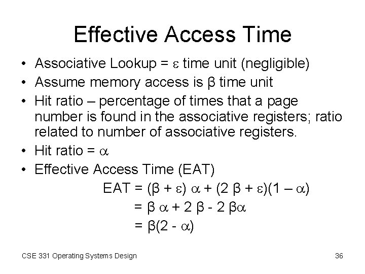 Effective Access Time • Associative Lookup = time unit (negligible) • Assume memory access Effective Access Time • Associative Lookup = time unit (negligible) • Assume memory access