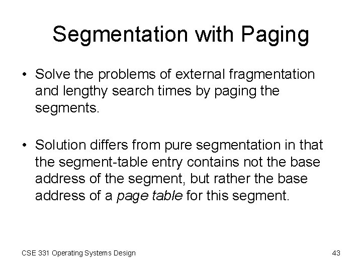 Segmentation with Paging • Solve the problems of external fragmentation and lengthy search times Segmentation with Paging • Solve the problems of external fragmentation and lengthy search times