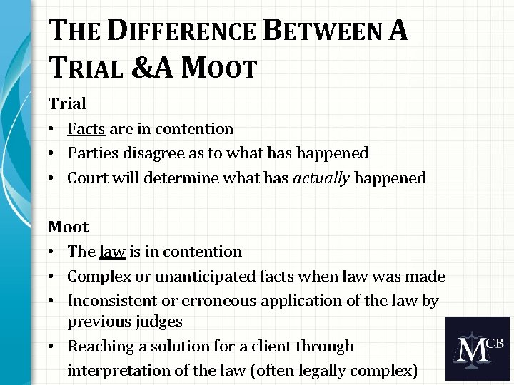 THE DIFFERENCE BETWEEN A TRIAL & A MOOT Trial • Facts are in contention