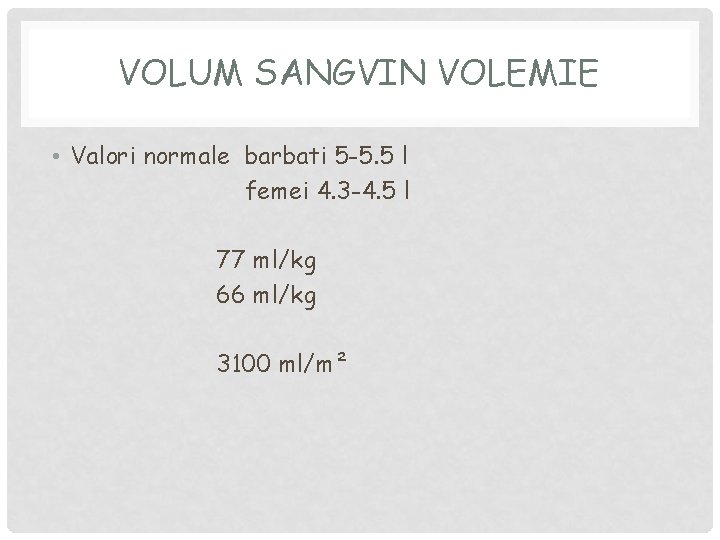 VOLUM SANGVIN VOLEMIE • Valori normale barbati 5 -5. 5 l femei 4. 3 VOLUM SANGVIN VOLEMIE • Valori normale barbati 5 -5. 5 l femei 4. 3
