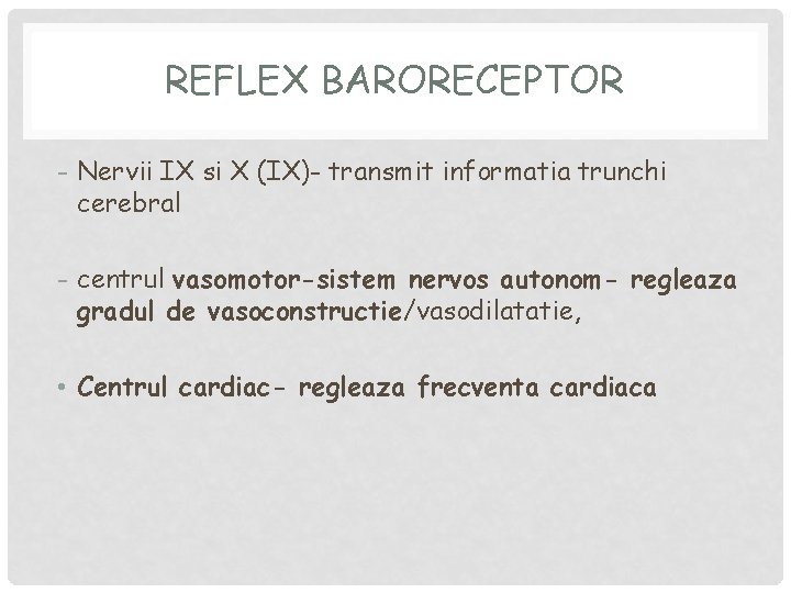 REFLEX BARORECEPTOR - Nervii IX si X (IX)- transmit informatia trunchi cerebral - centrul REFLEX BARORECEPTOR - Nervii IX si X (IX)- transmit informatia trunchi cerebral - centrul