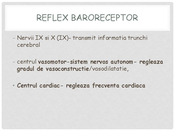 REFLEX BARORECEPTOR - Nervii IX si X (IX)- transmit informatia trunchi cerebral - centrul