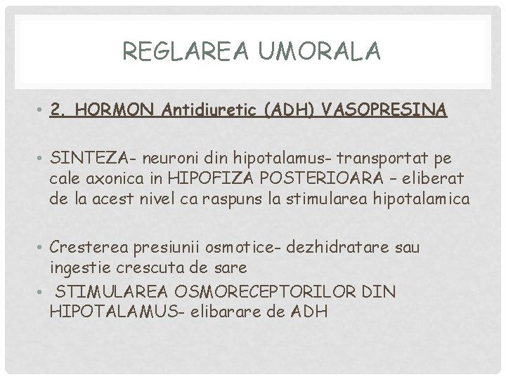 REGLAREA UMORALA • 2. HORMON Antidiuretic (ADH) VASOPRESINA • SINTEZA- neuroni din hipotalamus- transportat REGLAREA UMORALA • 2. HORMON Antidiuretic (ADH) VASOPRESINA • SINTEZA- neuroni din hipotalamus- transportat