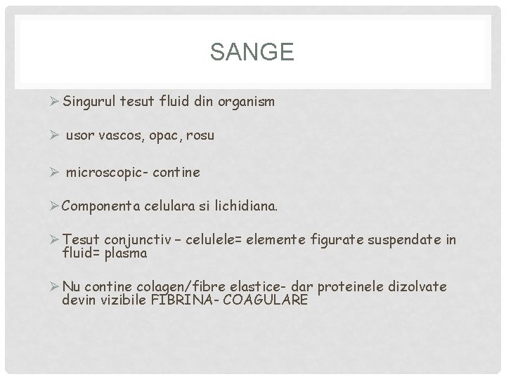 SANGE Ø Singurul tesut fluid din organism Ø usor vascos, opac, rosu Ø microscopic-