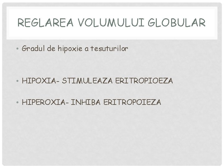 REGLAREA VOLUMULUI GLOBULAR • Gradul de hipoxie a tesuturilor • HIPOXIA- STIMULEAZA ERITROPIOEZA •