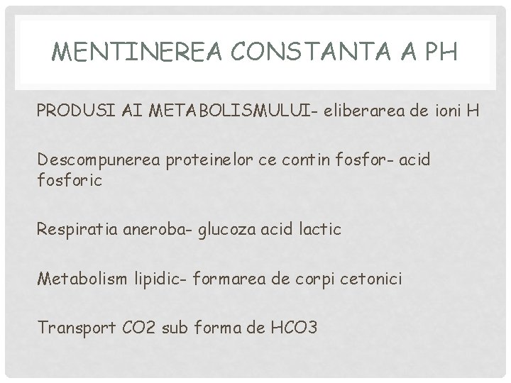 MENTINEREA CONSTANTA A PH PRODUSI AI METABOLISMULUI- eliberarea de ioni H Descompunerea proteinelor ce MENTINEREA CONSTANTA A PH PRODUSI AI METABOLISMULUI- eliberarea de ioni H Descompunerea proteinelor ce