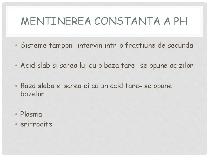 MENTINEREA CONSTANTA A PH • Sisteme tampon- intervin intr-o fractiune de secunda • Acid MENTINEREA CONSTANTA A PH • Sisteme tampon- intervin intr-o fractiune de secunda • Acid