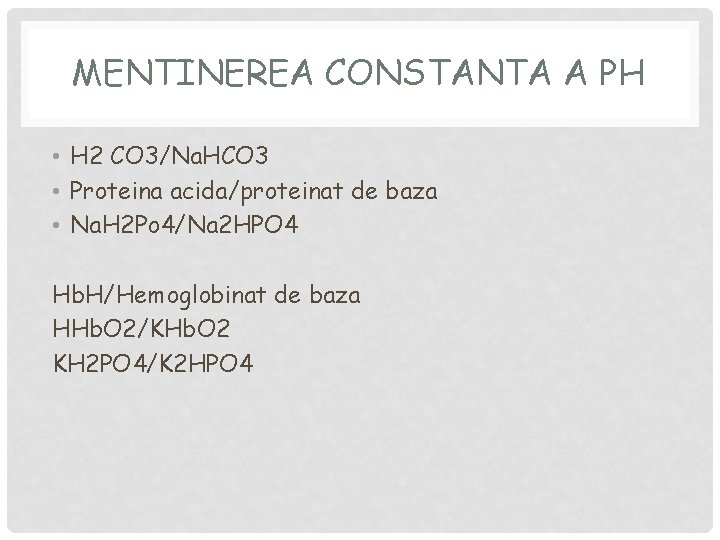 MENTINEREA CONSTANTA A PH • H 2 CO 3/Na. HCO 3 • Proteina acida/proteinat MENTINEREA CONSTANTA A PH • H 2 CO 3/Na. HCO 3 • Proteina acida/proteinat