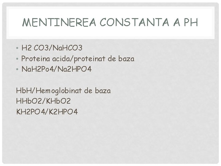 MENTINEREA CONSTANTA A PH • H 2 CO 3/Na. HCO 3 • Proteina acida/proteinat