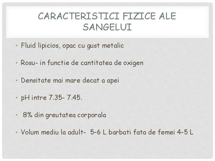 CARACTERISTICI FIZICE ALE SANGELUI • Fluid lipicios, opac cu gust metalic • Rosu- in