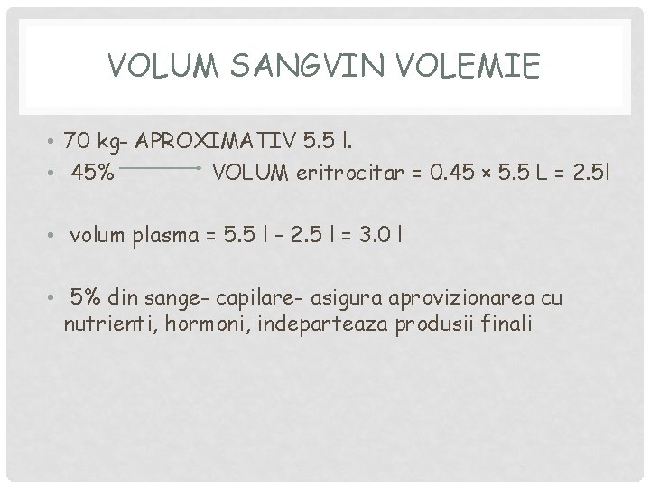 VOLUM SANGVIN VOLEMIE • 70 kg- APROXIMATIV 5. 5 l. • 45% VOLUM eritrocitar VOLUM SANGVIN VOLEMIE • 70 kg- APROXIMATIV 5. 5 l. • 45% VOLUM eritrocitar