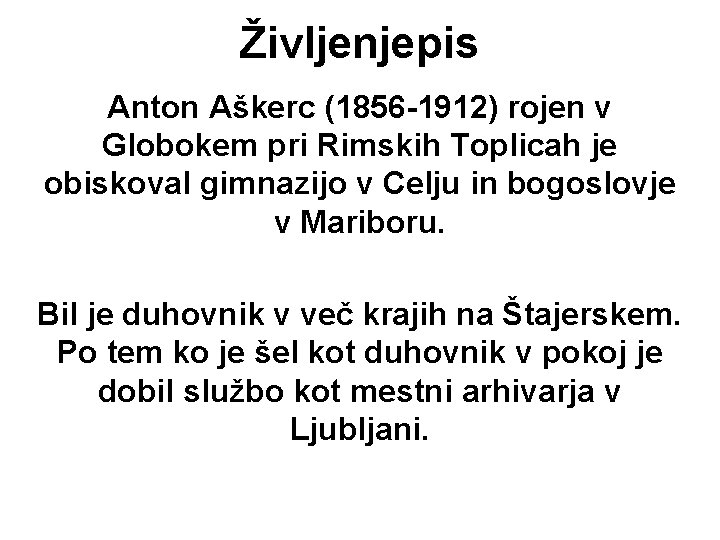 Življenjepis Anton Aškerc (1856 -1912) rojen v Globokem pri Rimskih Toplicah je obiskoval gimnazijo