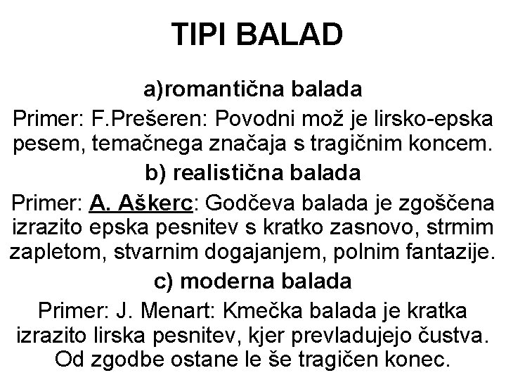 TIPI BALAD a)romantična balada Primer: F. Prešeren: Povodni mož je lirsko-epska pesem, temačnega značaja